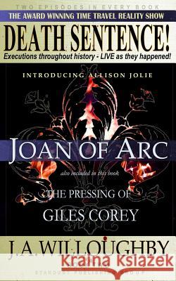 DEATH SENTENCE! The Award Winning Time Travel Reality Show: The Pressing Of Giles Corey & Joan Of Arc Willoughby, J. a. 9781976508721 Createspace Independent Publishing Platform - książka