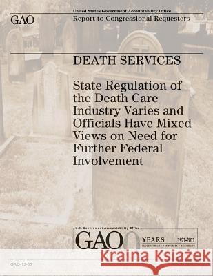 Death Services: State Regulation of the Death Care Industry Varies and Officials Have Mixed Views on Need for Further Federal Involvem U. S. Government Accountability Office U. S. Government 9781478111856 Createspace - książka