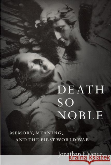 Death So Noble: Memory, Meaning, and the First World War  9780774806008 University of British Columbia Press - książka