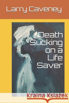 Death Sucking on a Life Saver Larry Edwin Caveney 9798512987940 Independently Published - książka