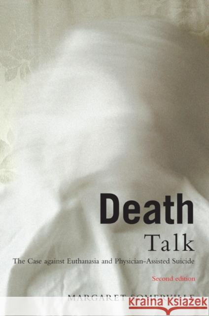 Death Talk: The Case Against Euthanasia and Physician-Assisted Suicide, Second Edition Margaret Somerville 9780773543768 McGill-Queen's University Press - książka