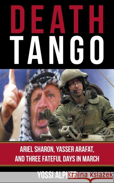 Death Tango: Ariel Sharon, Yasser Arafat, and Three Fateful Days in March Yossi Alpher 9781538162071 Rowman & Littlefield Publishers - książka