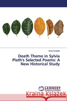 Death Theme in Sylvia Plath's Selected Poems: A New Historical Study Faradika, Vicha 9786139445127 LAP Lambert Academic Publishing - książka