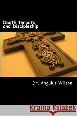 Death threats and Discipleship: Persecution and Christianity Angulus D. Wilso 9781514282380 Createspace Independent Publishing Platform - książka