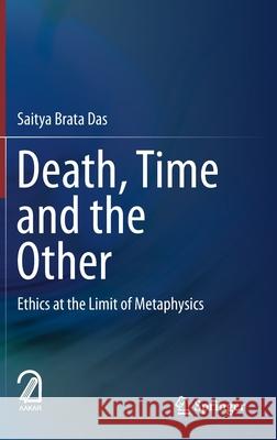 Death, Time and the Other: Ethics at the Limit of Metaphysics Das, Saitya Brata 9789811510892 Springer - książka