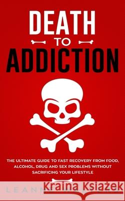 Death to Addiction: The Ultimate Guide to Fast Recovery from Food, Alcohol, Drug and Sex Problems Without Sacrificing Your Lifestyle Walters Leanne 9781999224301 Personal Development Publishing - książka