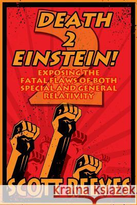 Death to Einstein! 2: Exposing the Fatal Flaws of Both Special and General Relativity Scott Reeves 9781500111113 Createspace - książka