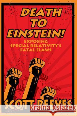 Death to Einstein!: Exposing Special Relativity's Fatal Flaws Scott Reeves 9781490368610 Createspace - książka