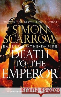 Death to the Emperor: The thrilling new Eagles of the Empire novel - Macro and Cato return! Simon Scarrow 9781472287137 Headline Publishing Group - książka