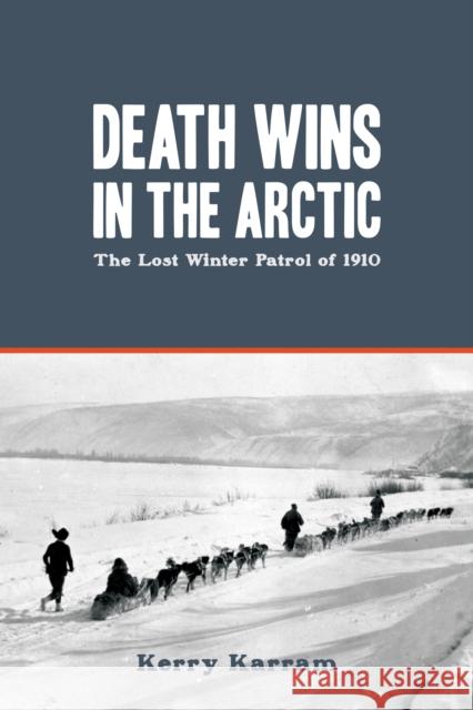 Death Wins in the Arctic: The Lost Winter Patrol of 1910 Karram, Kerry 9781459717534 Dundurn Group - książka