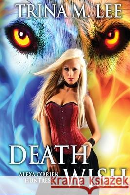 Death Wish: Alexa O'Brien Huntress Trina M. Lee 9781478359036 Createspace - książka