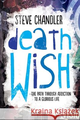 Death Wish: The Path through Addiction to a Glorious Life Chandler, Steve 9781600251016 Maurice Bassett - książka