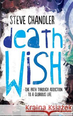 Death Wish: The Path through Addiction to a Glorious Life Chandler, Steve 9781600251054 Maurice Bassett - książka