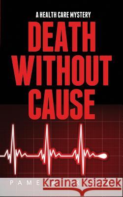 Death Without Cause: A Health Care Mystery Pamela Triolo 9781939288066 Post Oak, an Imprint of Wyatt-MacKenzie - książka