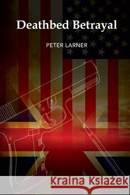 Deathbed Betrayal Peter Larner 9781539534808 Createspace Independent Publishing Platform - książka