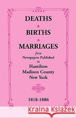 Deaths, Births, Marriages from Newspapers Published in Hamilton, Madison County, New York, 1818-1886 Mrs E. P. Smith Joyce C. Scott Mary K. Meyer 9780788432965 Heritage Books - książka