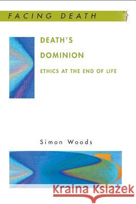 Death's Dominion: Ethics at the End of Life Simon Woods 9780335211609 Open University Press - książka