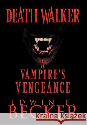 Deathwalker: A Vampire's Vengeance Becker, Edwin F. 9781467062596 Authorhouse - książka