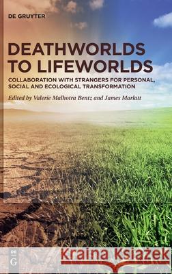 Deathworlds to Lifeworlds: Collaboration with Strangers for Personal, Social and Ecological Transformation Valerie Malhotra Bentz James Marlatt 9783110691665 de Gruyter - książka