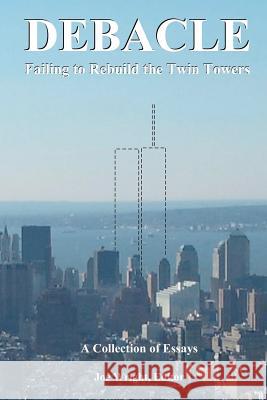 Debacle: Failing to Rebuild the Twin Towers: A Collection of Essays Joe Wright Joe Wright Alexander Butziger 9780615543444 Klaatu Publishing Company - książka
