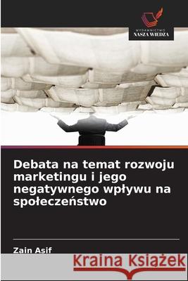 Debata na temat rozwoju marketingu i jego negatywnego wplywu na spoleczenstwo Asif, Zain 9786208673949 Wydawnictwo Nasza Wiedza - książka