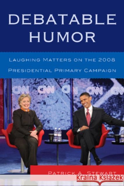 Debatable Humor: Laughing Matters on the 2008 Presidential Primary Campaign Stewart, Patrick A. 9780739166970 Lexington Books - książka