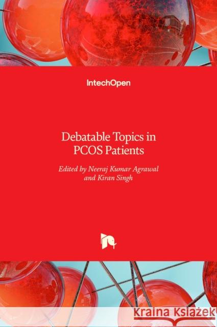 Debatable Topics in PCOS Patients Neeraj Kumar Agrawal, Kiran Singh 9789535138112 Intechopen - książka