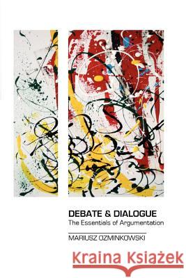 Debate & Dialogue: The Essentials of Argumentation Mariusz Ozminkowski 9781478392194 Createspace - książka
