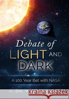 Debate of Light and Dark: A 100 Year Bet with NASA Dr Yuxiang Wu 9781537629759 Createspace Independent Publishing Platform - książka