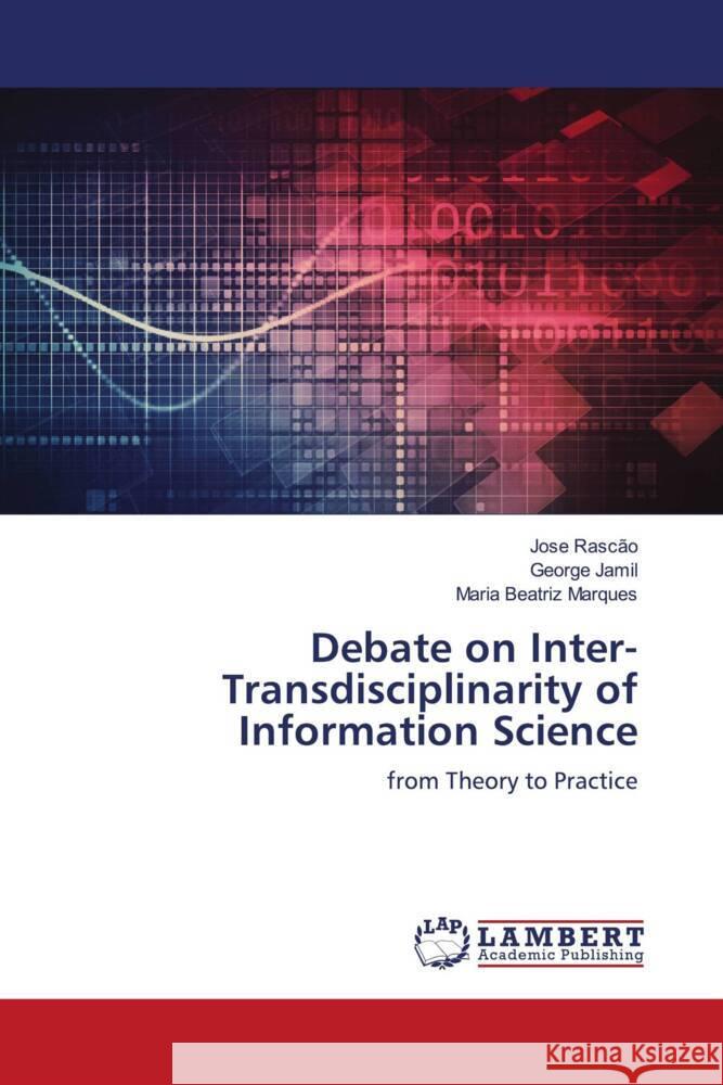 Debate on Inter-Transdisciplinarity of Information Science Rascão, Jose, Jamil, George, Marques, Maria Beatriz 9786203928525 LAP Lambert Academic Publishing - książka