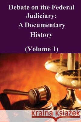 Debate on the Federal Judiciary: A Documentary History (Volume 1) Federal Judicial History Office 9781502518934 Createspace - książka