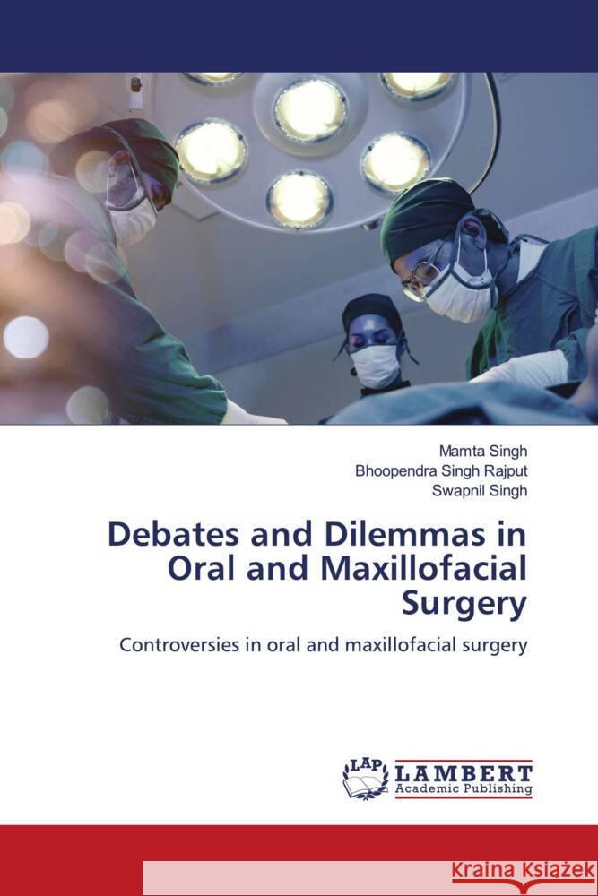 Debates and Dilemmas in Oral and Maxillofacial Surgery Singh, Mamta, Rajput, Bhoopendra Singh, Singh, Swapnil 9786208426101 LAP Lambert Academic Publishing - książka