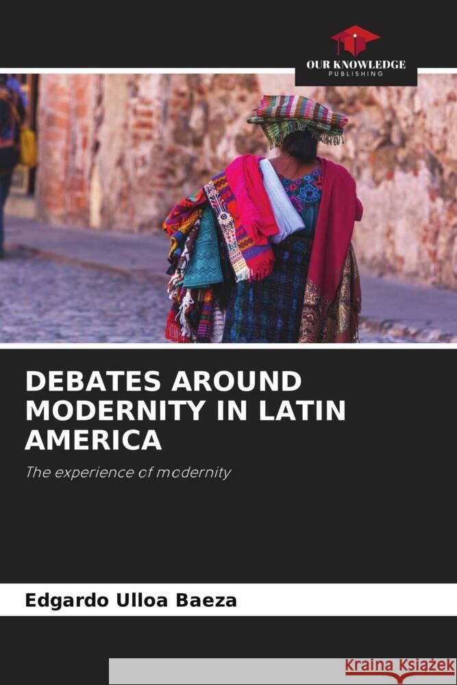 DEBATES AROUND MODERNITY IN LATIN AMERICA Ulloa Baeza, Edgardo 9786205407837 Our Knowledge Publishing - książka