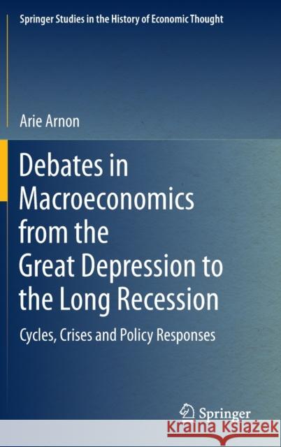 Debates in Macroeconomics from the Great Depression to the Long Recession: Cycles, Crises and Policy Responses Arnon, Arie 9783030977023 Springer International Publishing - książka