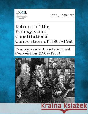 Debates of the Pennsylvania Constitutional Convention of 1967-1968 Pennsylvania Constitutional Convention 9781289338169 Gale, Making of Modern Law - książka