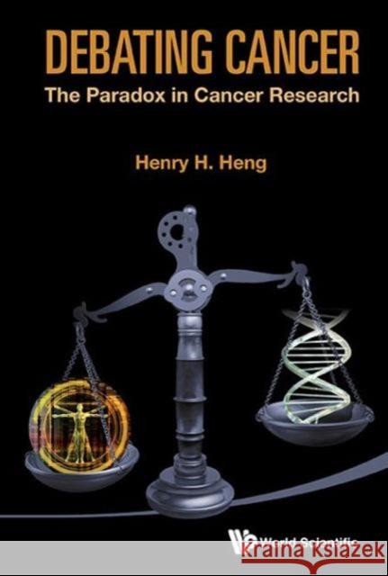 Debating Cancer: The Paradox in Cancer Research Henry H. Q. Heng 9789814520843 World Scientific Publishing Company - książka