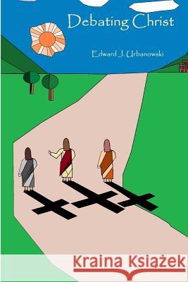 Debating Christ MR Edward J. Urbanowski 9781544726151 Createspace Independent Publishing Platform - książka