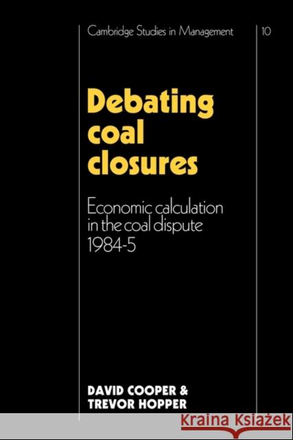 Debating Coal Closures: Economic Calculation in the Coal Dispute 1984-5 Cooper, David 9780521125970 Cambridge University Press - książka