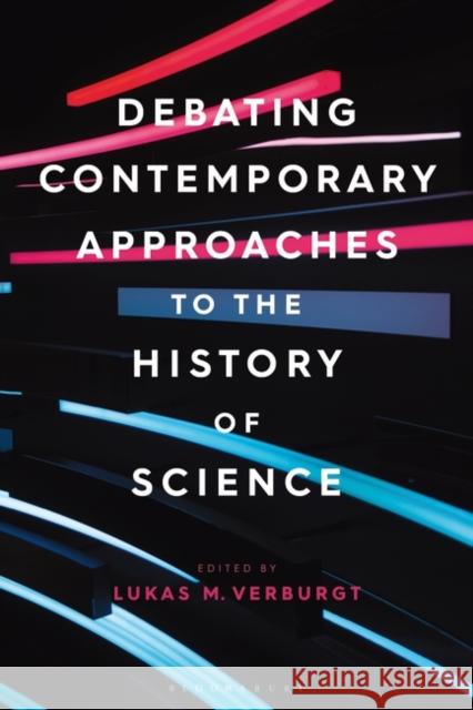 Debating Contemporary Approaches to the History of Science Lukas M. Verburgt 9781350326217 Bloomsbury Academic - książka