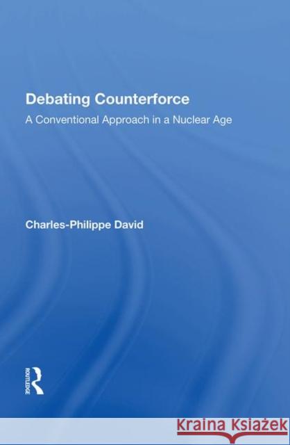 Debating Counterforce: A Conventional Approach in a Nuclear Age David, Charles-Philippe 9780367013608 Taylor and Francis - książka