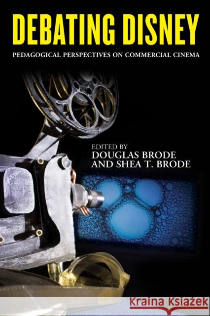 Debating Disney: Pedagogical Perspectives on Commercial Cinema Douglas Brode Shea T. Brode 9781442266087 Rowman & Littlefield Publishers - książka