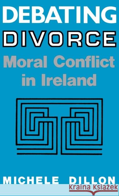 Debating Divorce: Moral Conflict in Ireland Dillon, Michele 9780813118222 University Press of Kentucky - książka