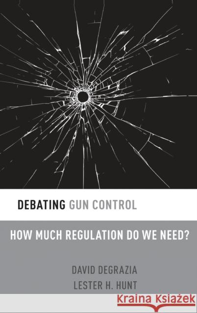 Debating Gun Control: How Much Regulation Do We Need? David DeGrazia Lester H. Hunt 9780190251253 Oxford University Press, USA - książka