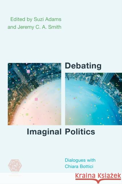 Debating Imaginal Politics: Dialogues with Chiara Bottici Adams, Suzi 9781786615039 ROWMAN & LITTLEFIELD - książka