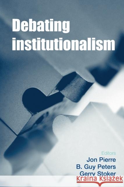 Debating Institutionalism Jon Pierre Guy Peters Gerry Stoker 9780719090004 Manchester University Press - książka