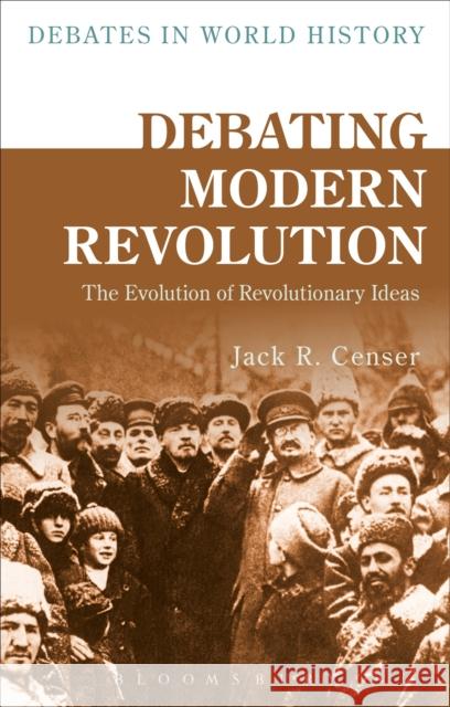 Debating Modern Revolution: The Evolution of Revolutionary Ideas Jack R. Censer Peter N. Stearns 9781472589620 Bloomsbury Academic - książka