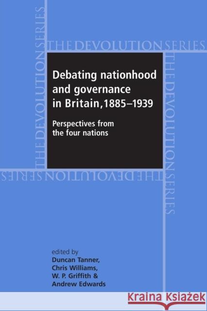Debating Nationhood and Governance in Britain, 1885-1939: Perspectives from the 'Four Nations' Tanner, Duncan 9780719071676 Manchester University Press - książka