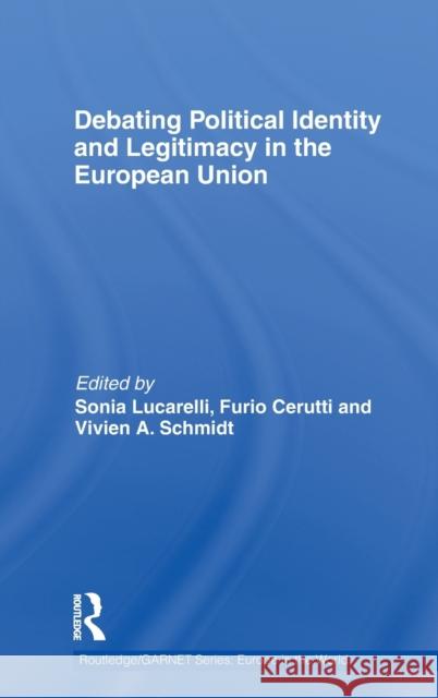 Debating Political Identity and Legitimacy in the European Union Furio  Cerutti Sonia Lucarelli Vivien Schmidt 9780415551007 Taylor & Francis - książka