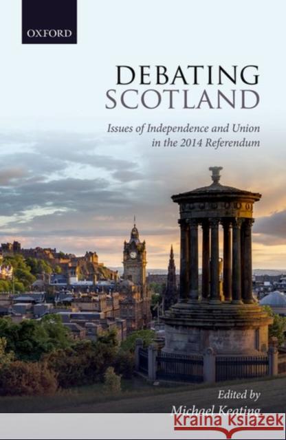 Debating Scotland: Issues of Independence and Union in the 2014 Referendum Michael Keating 9780198789819 Oxford University Press, USA - książka