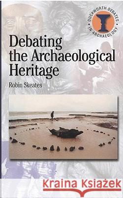 Debating the Archaeological Heritage Robin Skeates 9780715629567 Duckworth Publishers - książka